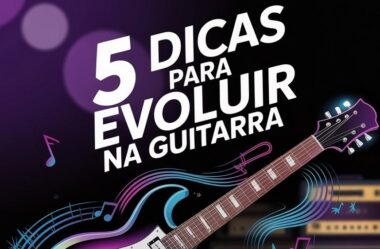 5 Dicas Para Evoluir Na Guitarra